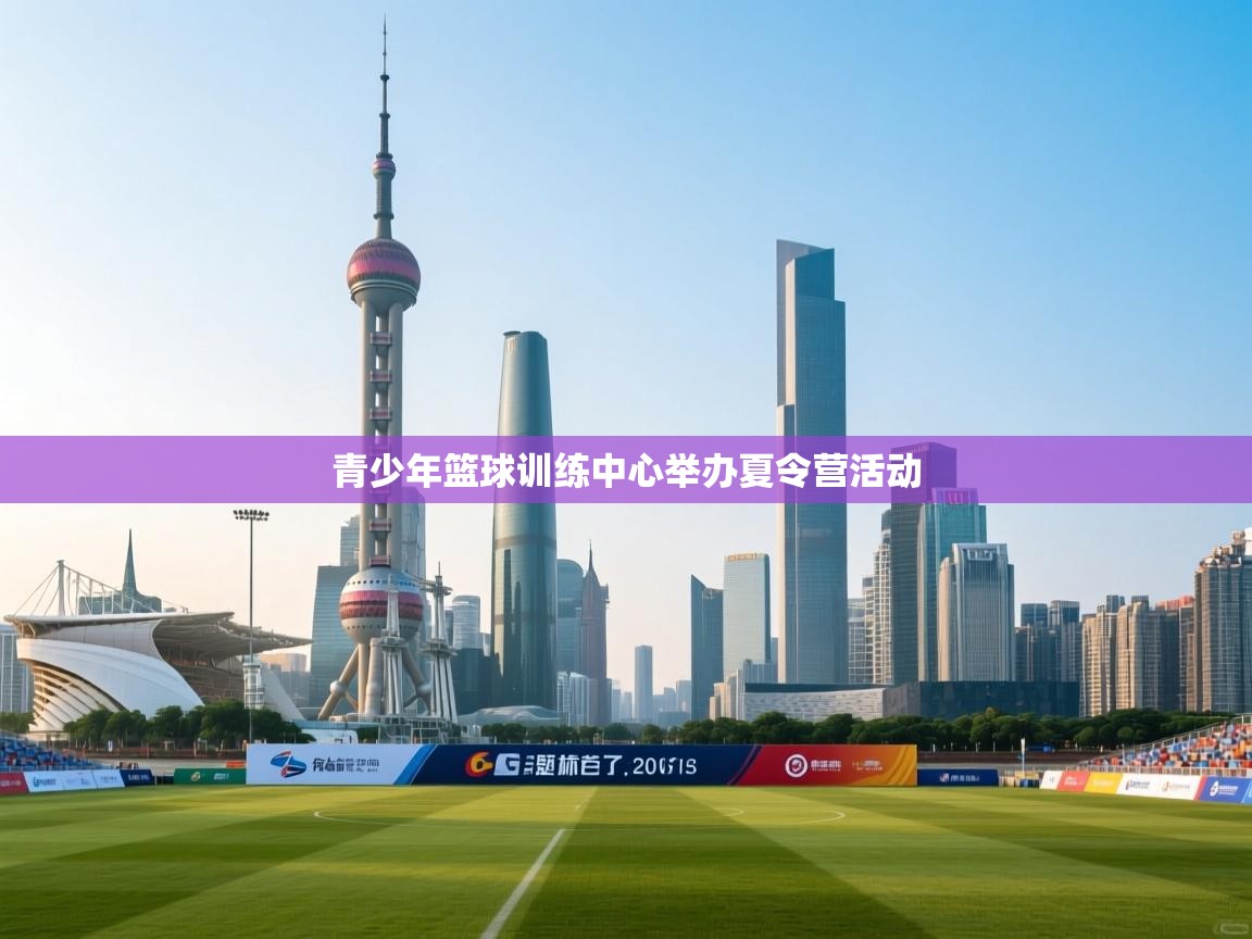 青少年篮球训练中心举办夏令营活动  第2张