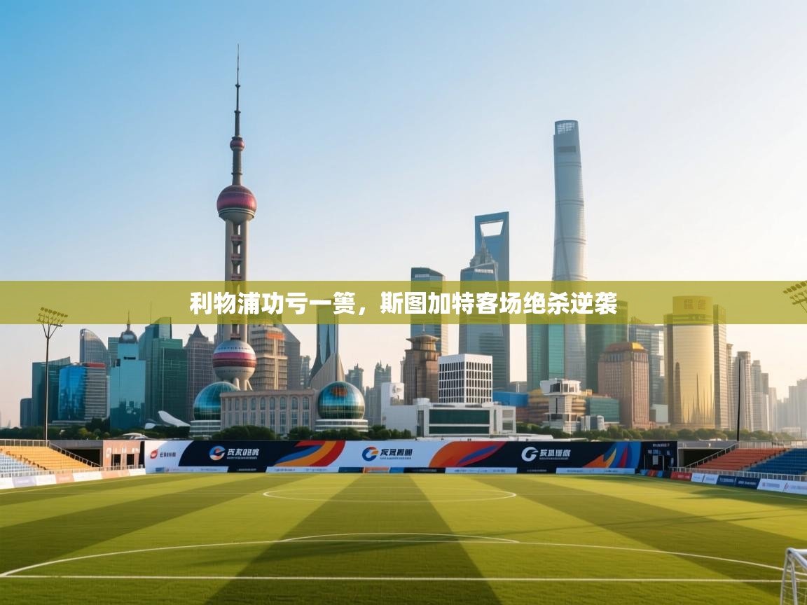 利物浦功亏一篑，斯图加特客场绝杀逆袭  第1张