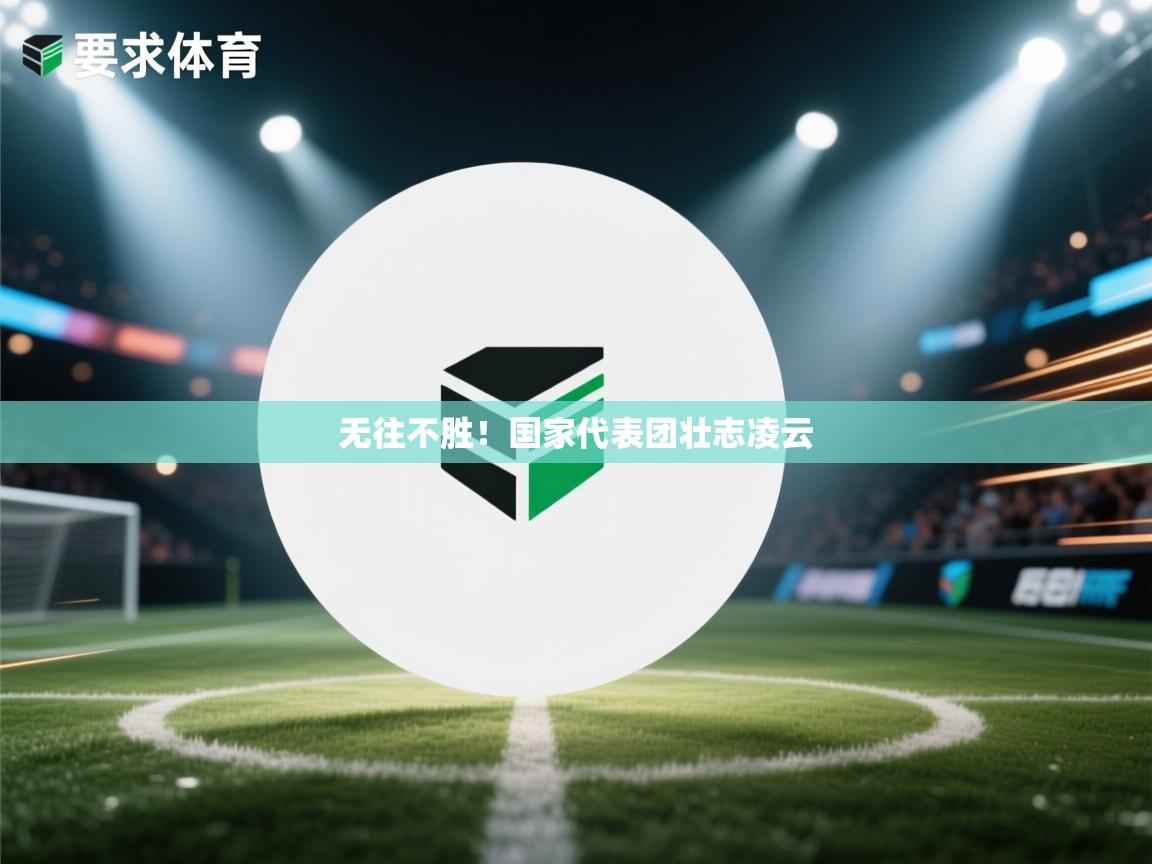 无往不胜！国家代表团壮志凌云  第2张