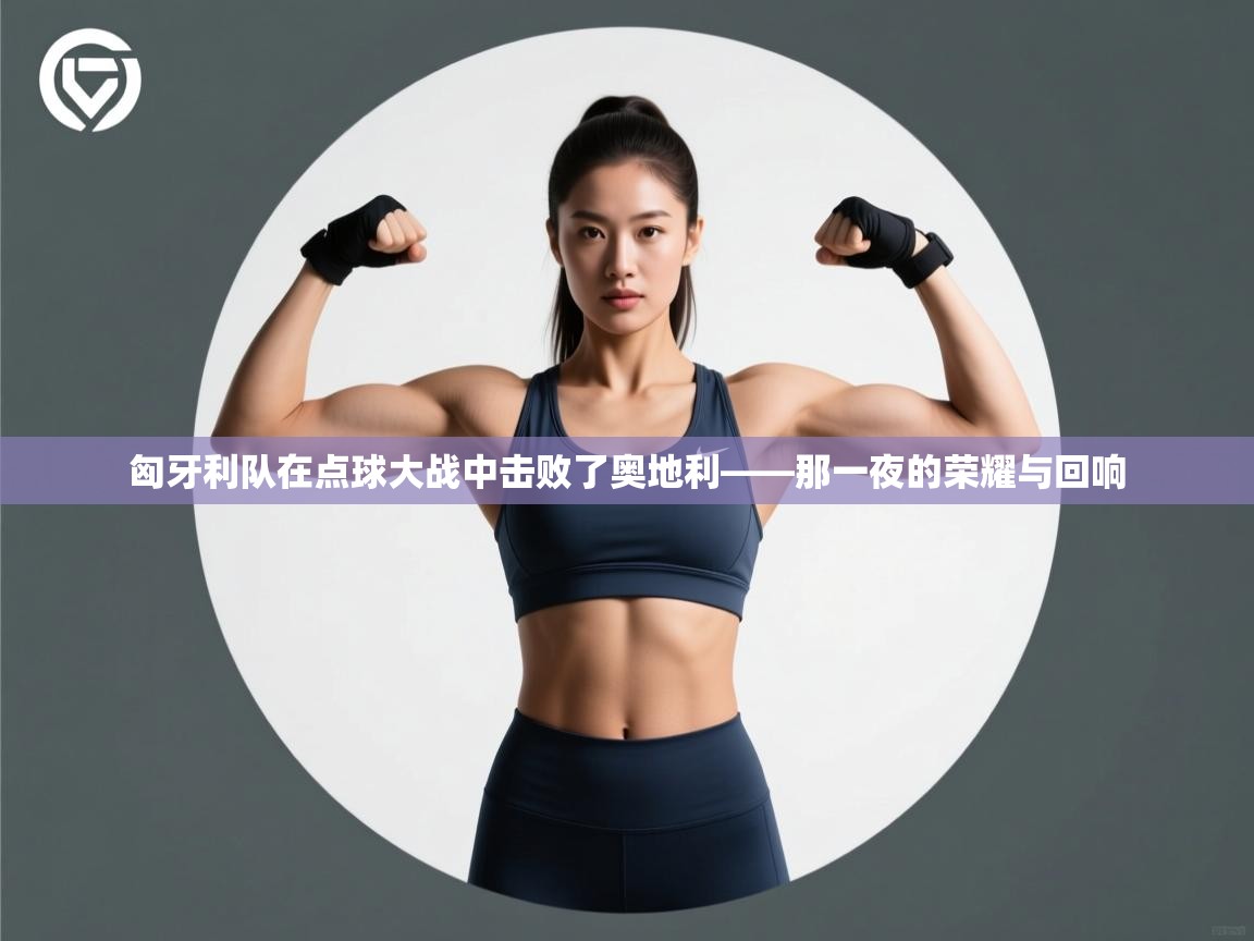 匈牙利队在点球大战中击败了奥地利——那一夜的荣耀与回响 第2张