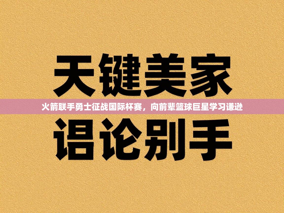 火箭联手勇士征战国际杯赛，向前辈篮球巨星学习谦逊  第1张