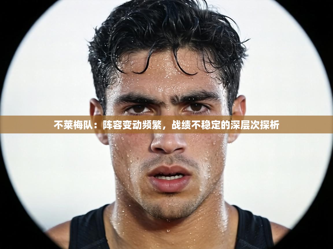 不莱梅队:阵容变动频繁,战绩不稳定的深层次探析 第2张